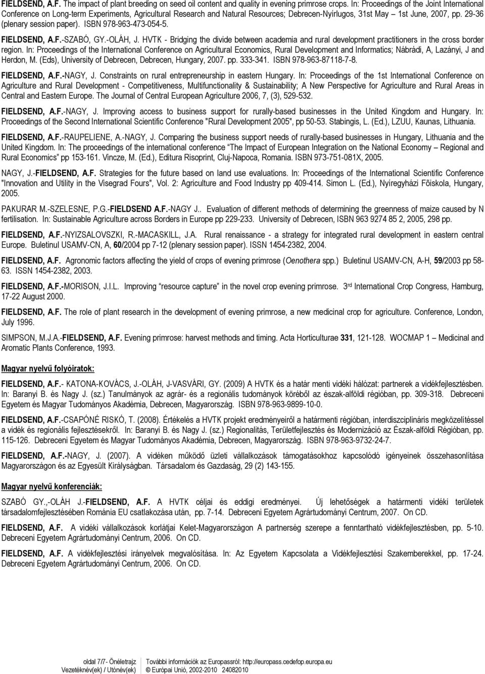 29-36 (plenary session paper). ISBN 978-963-473-054-5. FIELDSEND, A.F.-SZABÓ, GY.-OLÁH, J. HVTK - Bridging the divide between academia and rural development practitioners in the cross border region.