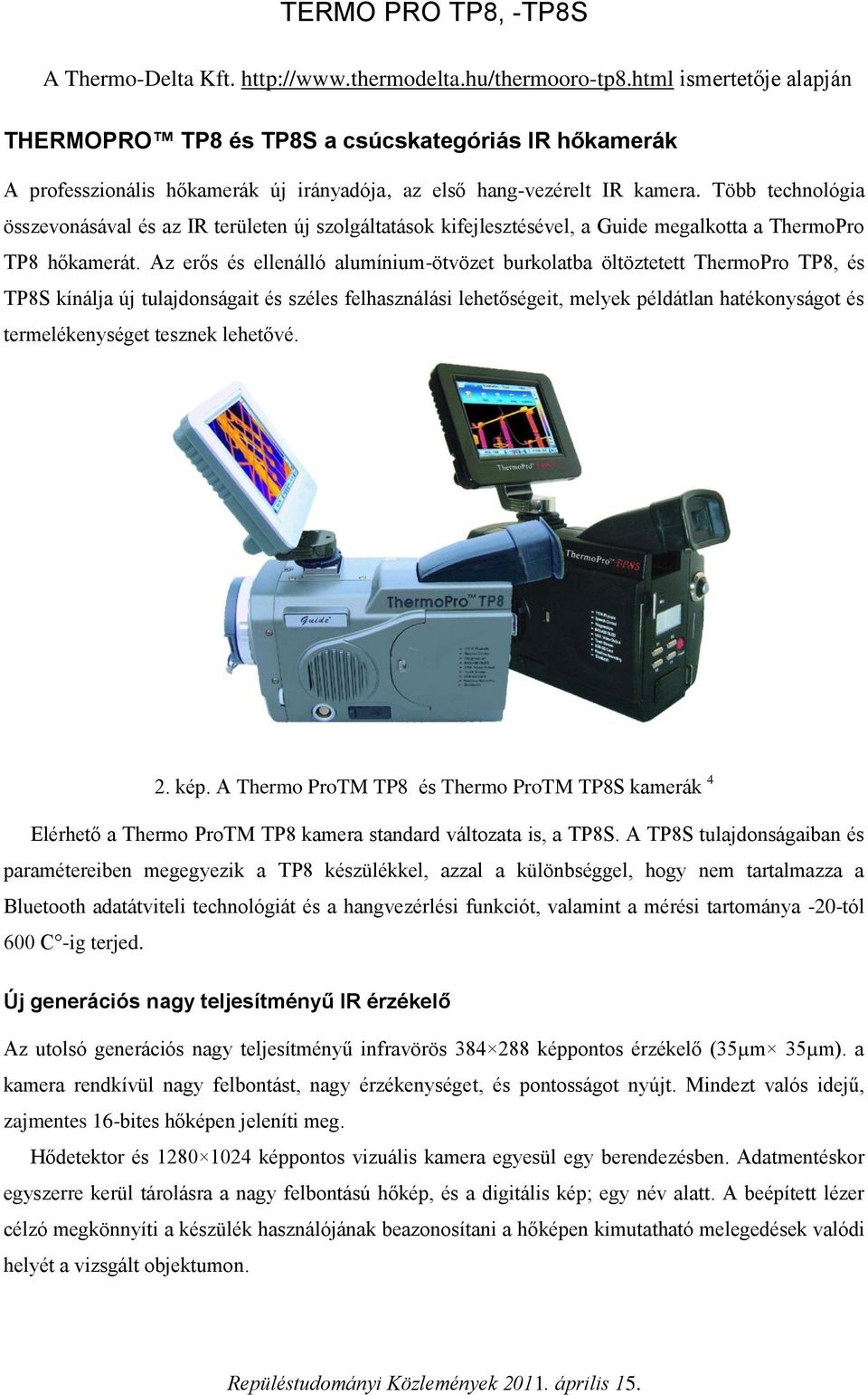 Több technológia összevonásával és az IR területen új szolgáltatások kifejlesztésével, a Guide megalkotta a ThermoPro TP8 hőkamerát.