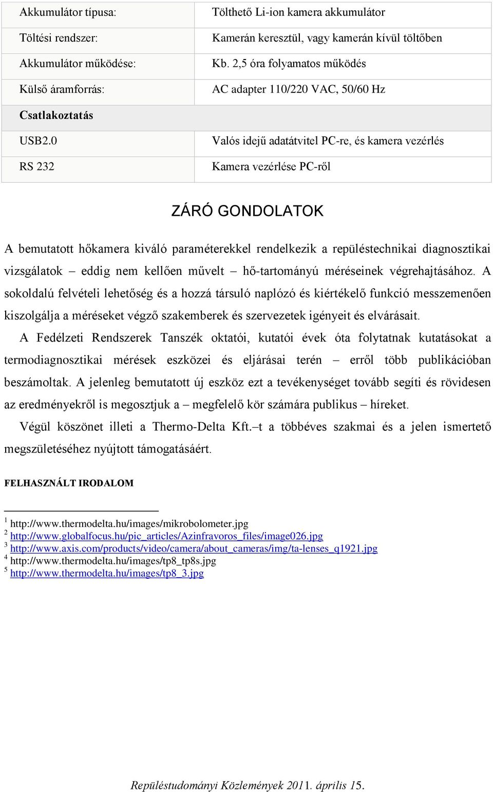 0 RS 232 Valós idejű adatátvitel PC-re, és kamera vezérlés Kamera vezérlése PC-ről ZÁRÓ GONDOLATOK A bemutatott hőkamera kiváló paraméterekkel rendelkezik a repüléstechnikai diagnosztikai vizsgálatok