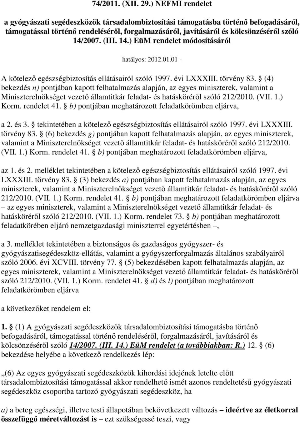 (III. 14.) EüM rendelet módosításáról hatályos: 2012.01.01 - A kötelezı egészségbiztosítás ellátásairól szóló 1997. évi LXXXIII. törvény 83.