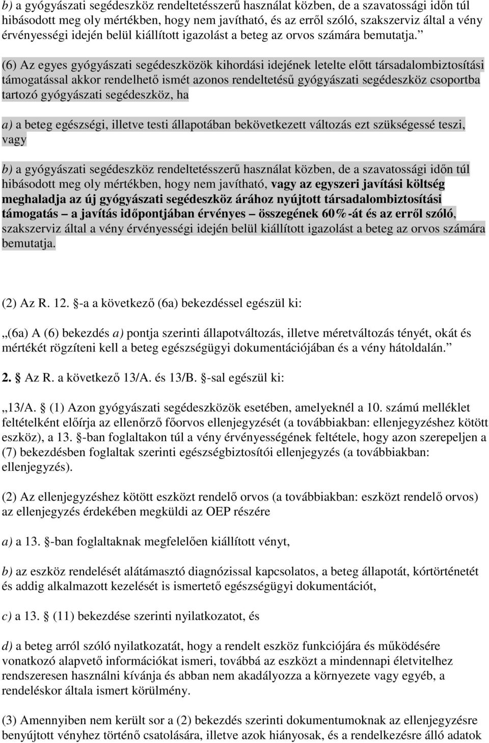 (6) Az egyes gyógyászati segédeszközök kihordási idejének letelte elıtt társadalombiztosítási támogatással akkor rendelhetı ismét azonos rendeltetéső gyógyászati segédeszköz csoportba tartozó