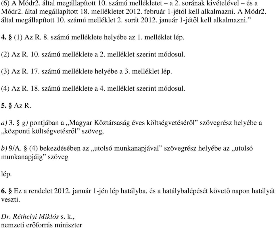 számú melléklete helyébe a 3. melléklet lép. (4) Az R. 18. számú melléklete a 4. melléklet szerint módosul. 5. Az R. a) 3.