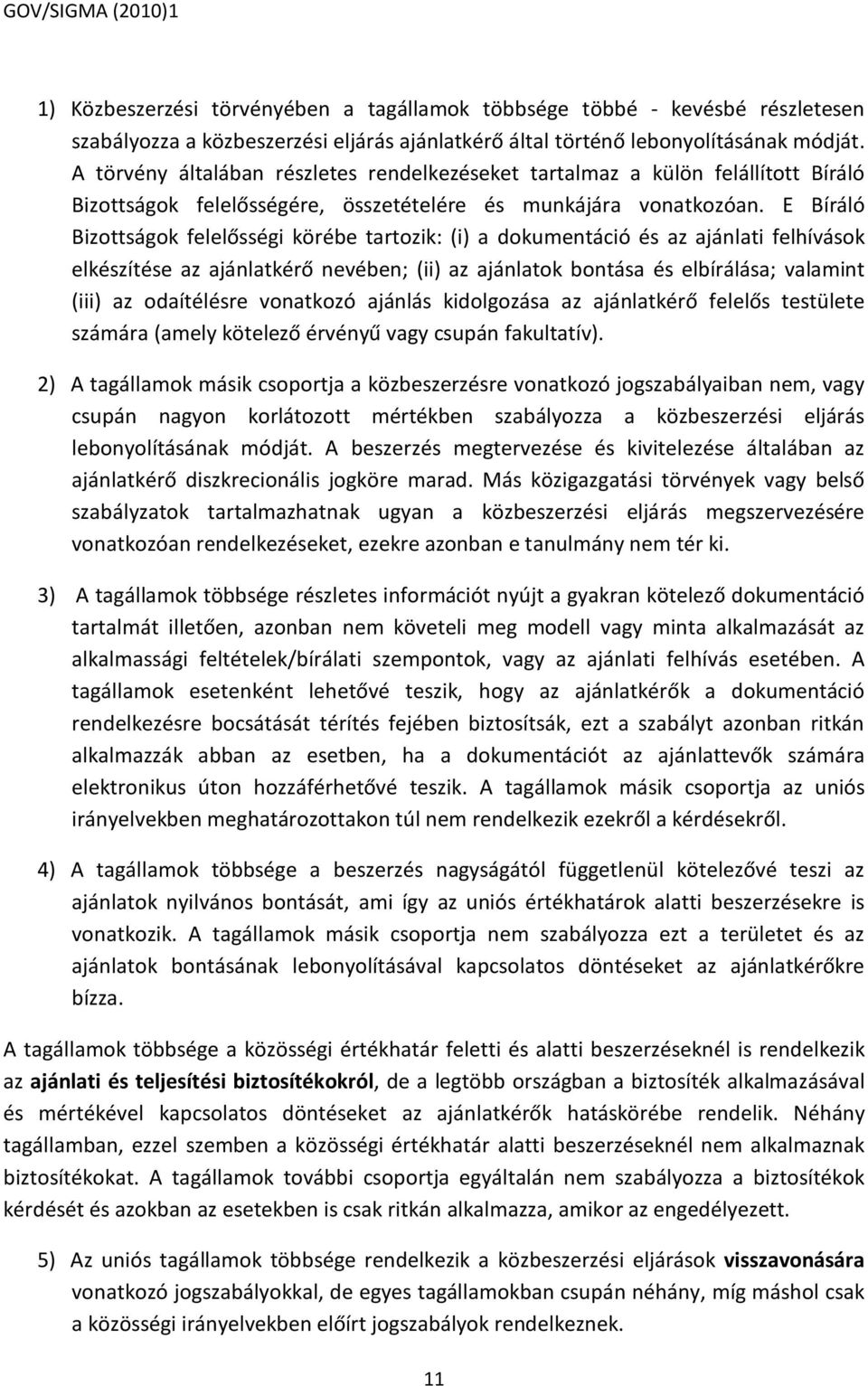 E Bíráló Bizottságok felelősségi körébe tartozik: (i) a dokumentáció és az ajánlati felhívások elkészítése az ajánlatkérő nevében; (ii) az ajánlatok bontása és elbírálása; valamint (iii) az