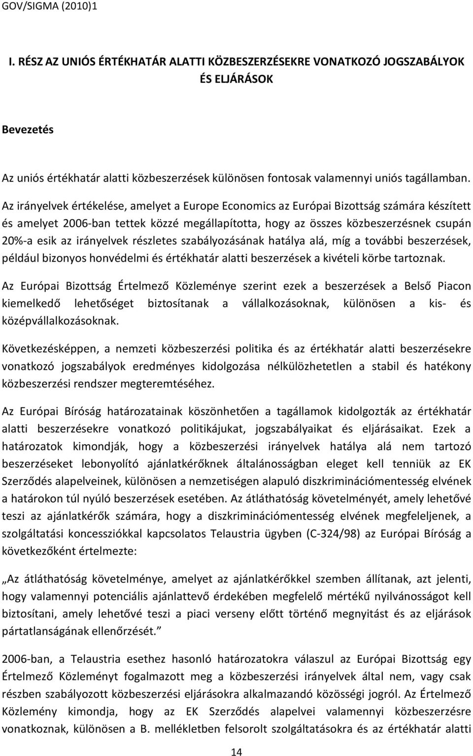 irányelvek részletes szabályozásának hatálya alá, míg a további beszerzések, például bizonyos honvédelmi és értékhatár alatti beszerzések a kivételi körbe tartoznak.