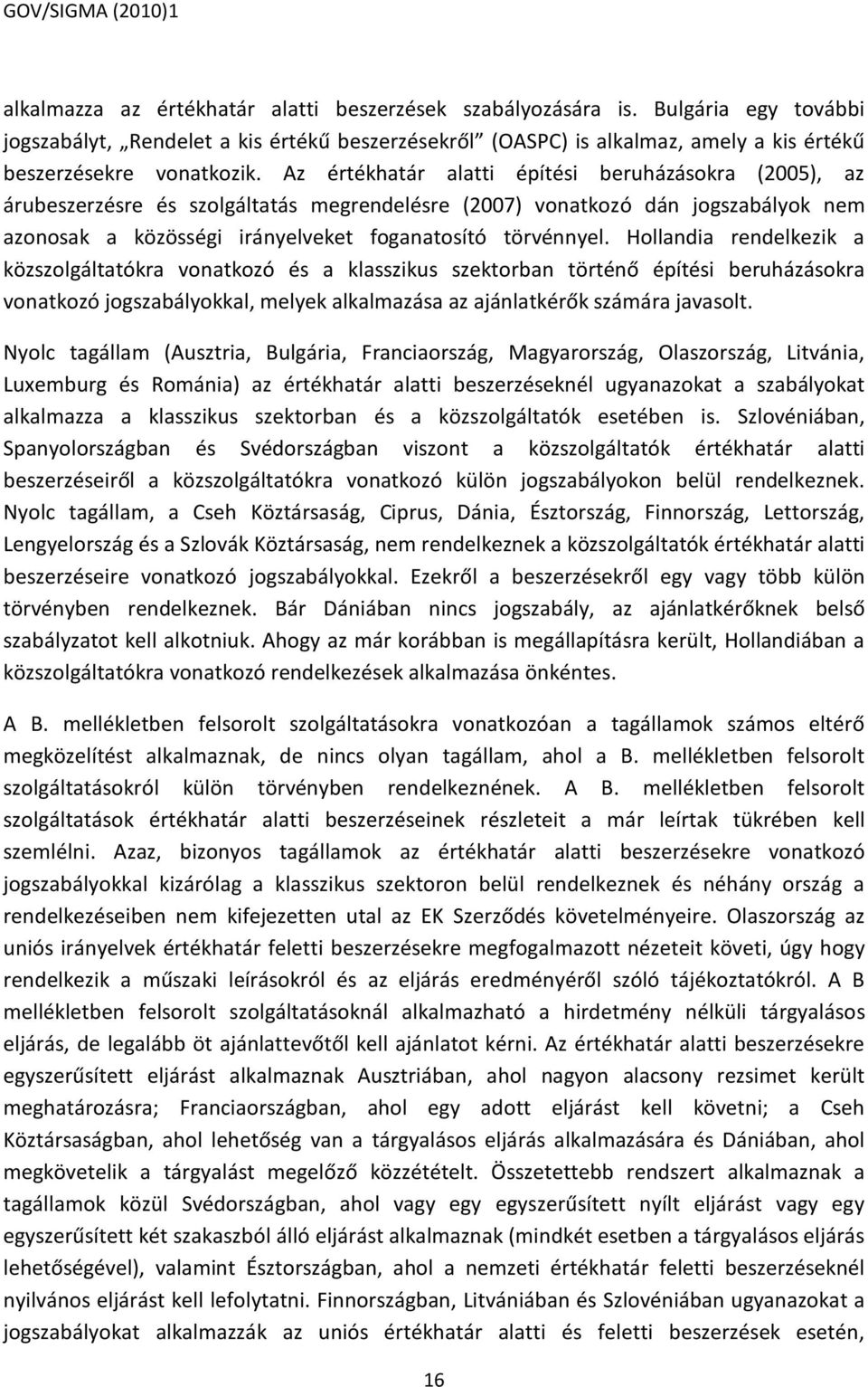 Hollandia rendelkezik a közszolgáltatókra vonatkozó és a klasszikus szektorban történő építési beruházásokra vonatkozó kal, melyek alkalmazása az ajánlatkérők számára javasolt.