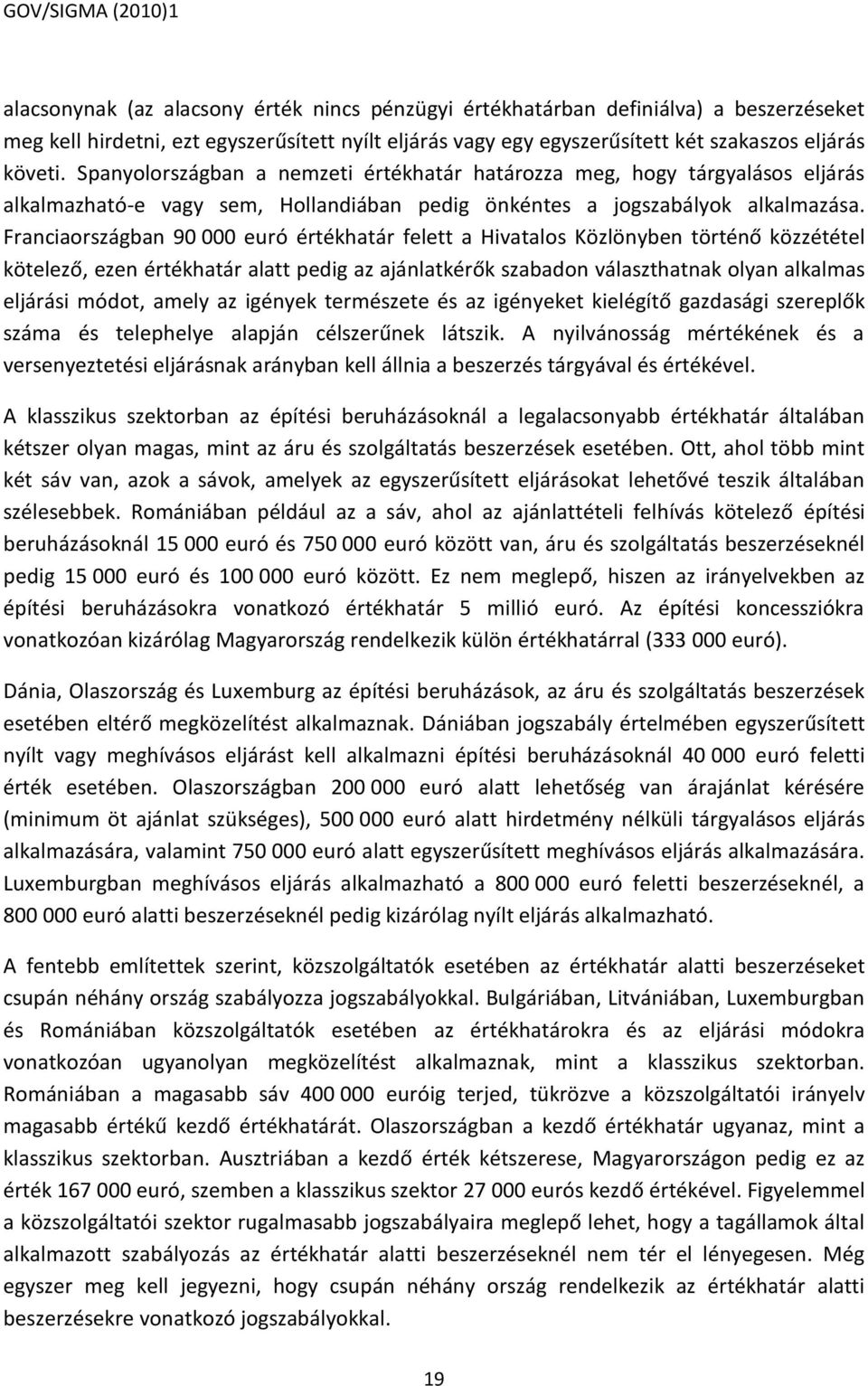 Franciaországban 90 000 euró értékhatár felett a Hivatalos Közlönyben történő közzététel kötelező, ezen értékhatár alatt pedig az ajánlatkérők szabadon választhatnak olyan alkalmas eljárási módot,