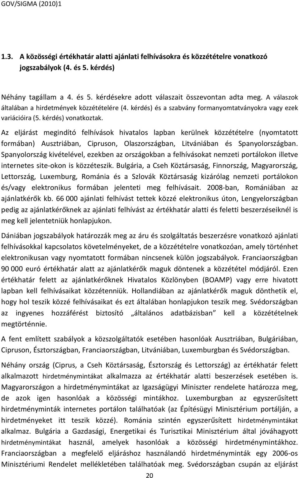 Az eljárást megindító felhívások hivatalos lapban kerülnek közzétételre (nyomtatott formában) Ausztriában, Cipruson, Olaszországban, Litvániában és Spanyolországban.