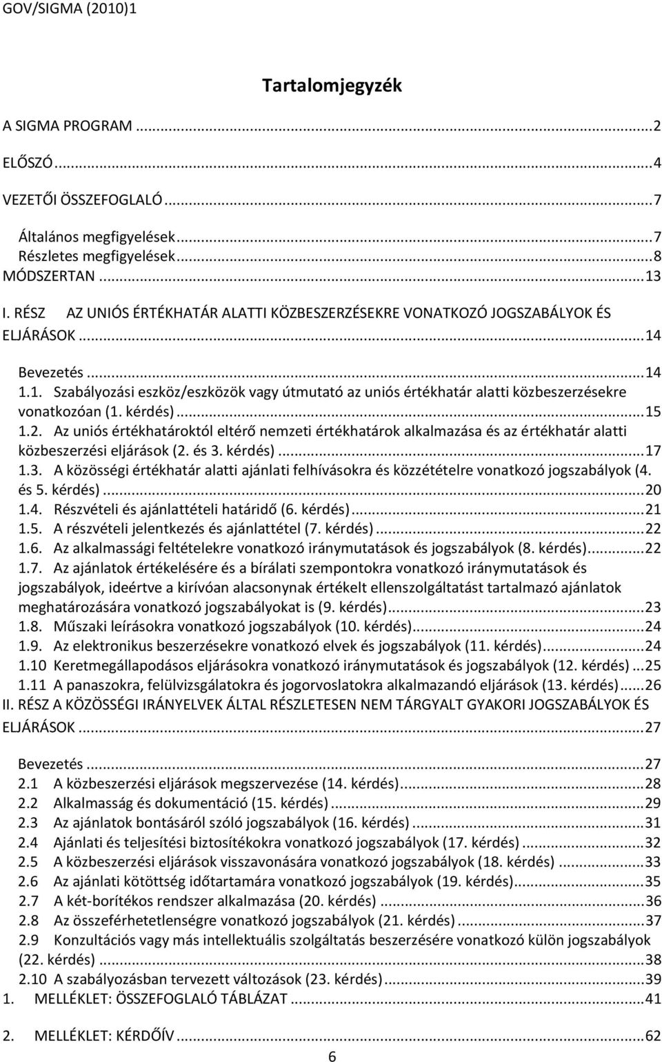 kérdés)... 15 1.2. Az uniós értékhatároktól eltérő nemzeti értékhatárok alkalmazása és az értékhatár alatti közbeszerzési eljárások (2. és 3.