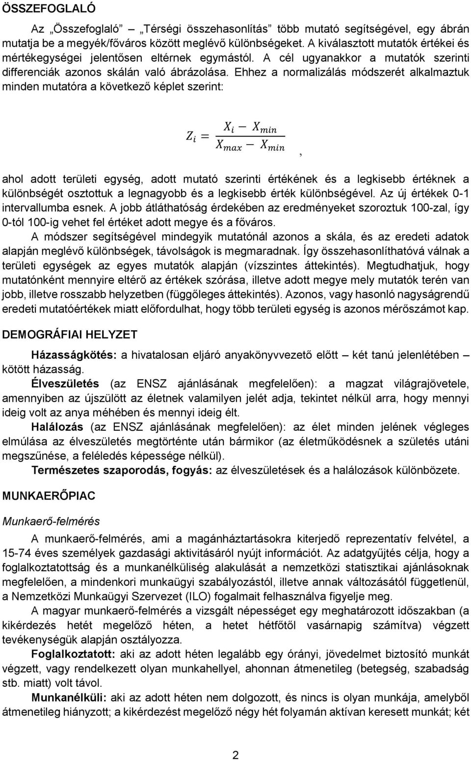 Ehhez a normalizálás módszerét alkalmaztuk minden mutatóra a következő képlet szerint: Z i = X i X min X max X min ahol adott területi egység, adott mutató szerinti értékének és a legkisebb értéknek