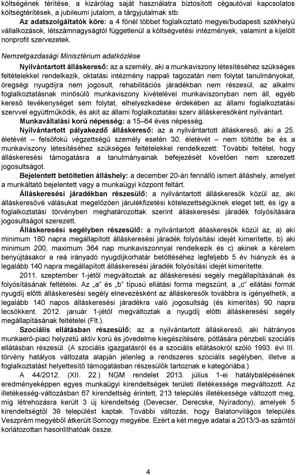 Nemzetgazdasági Minisztérium adatközlése Nyilvántartott álláskereső: az a személy, aki a munkaviszony létesítéséhez szükséges feltételekkel rendelkezik, oktatási intézmény nappali tagozatán nem