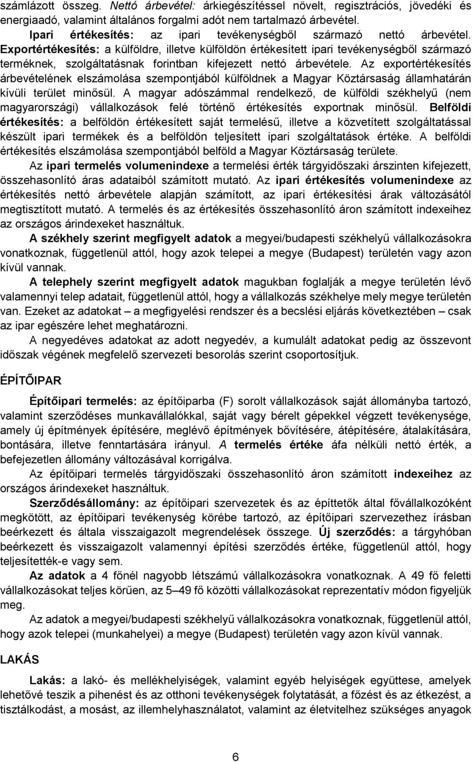 Exportértékesítés: a külföldre, illetve külföldön értékesített ipari tevékenységből származó terméknek, szolgáltatásnak forintban kifejezett nettó árbevétele.