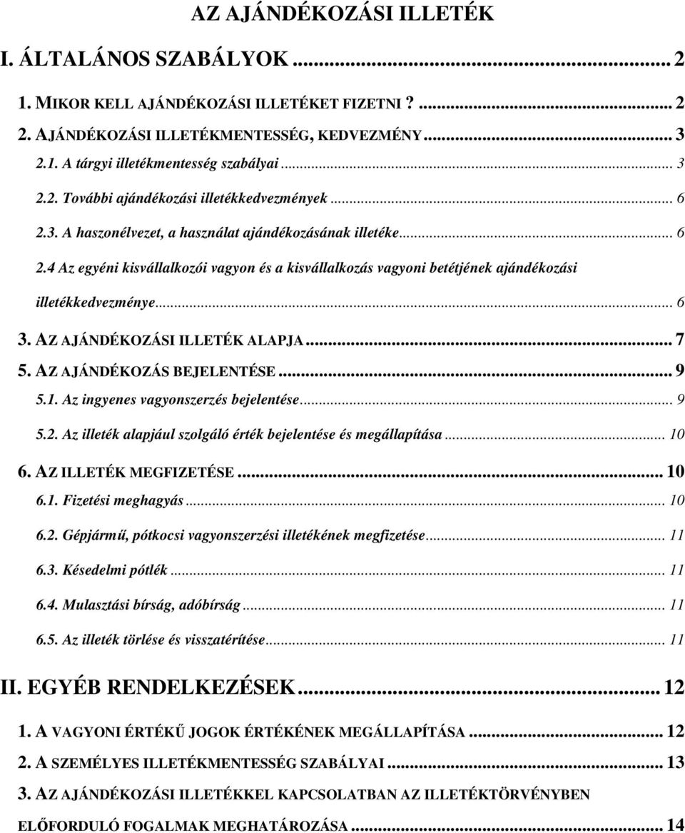 AZ AJÁNDÉKOZÁSI ILLETÉK ALAPJA... 7 5. AZ AJÁNDÉKOZÁS BEJELENTÉSE... 9 5.1. Az ingyenes vagyonszerzés bejelentése... 9 5.2. Az illeték alapjául szolgáló érték bejelentése és megállapítása... 10 6.