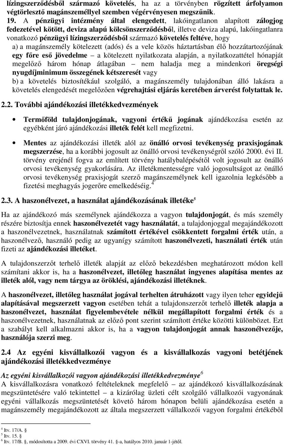 lízingszerzıdésbıl származó követelés feltéve, hogy a) a magánszemély kötelezett (adós) és a vele közös háztartásban élı hozzátartozójának egy fıre esı jövedelme a kötelezett nyilatkozata alapján, a