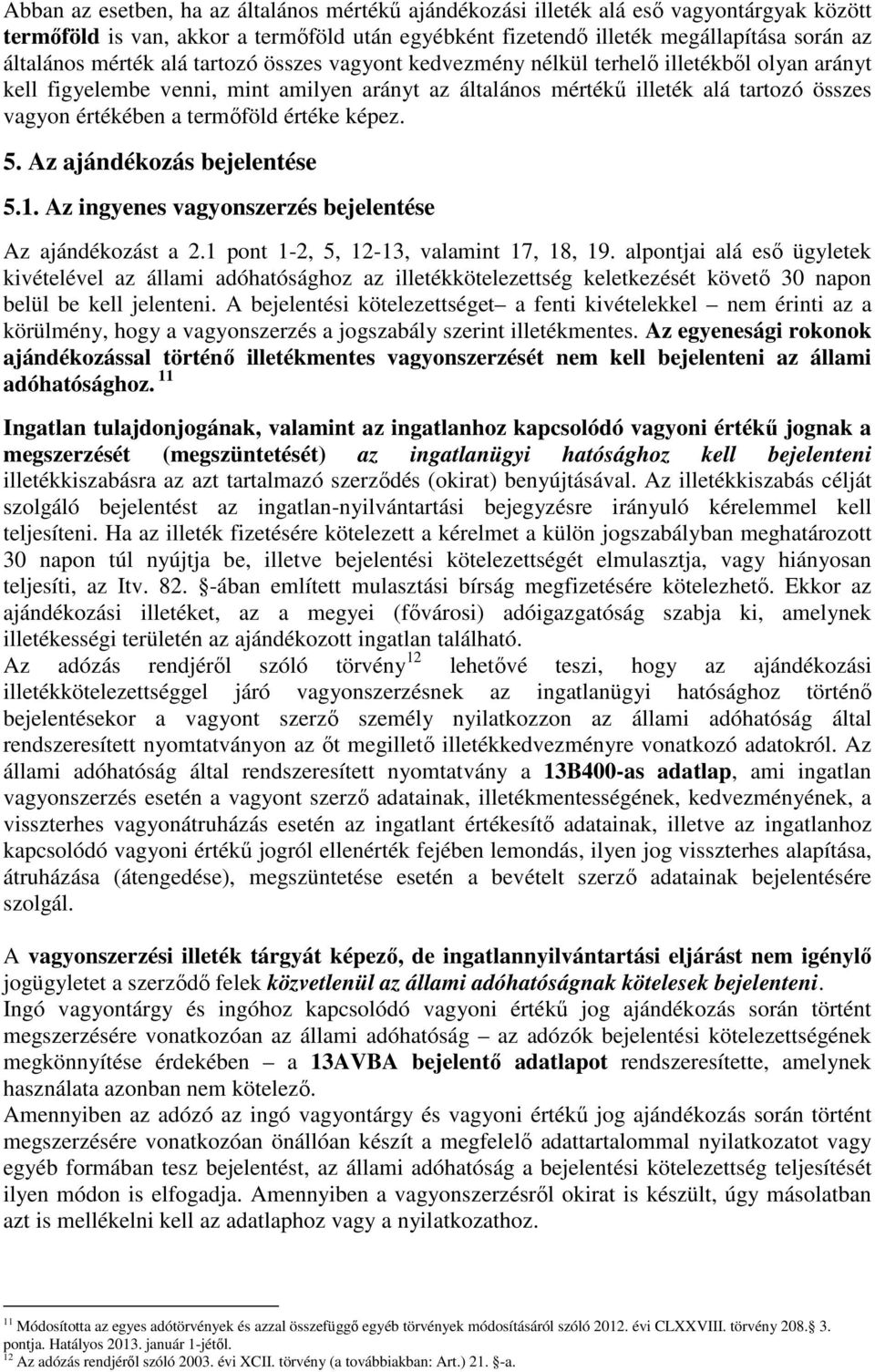 termıföld értéke képez. 5. Az ajándékozás bejelentése 5.1. Az ingyenes vagyonszerzés bejelentése Az ajándékozást a 2.1 pont 1-2, 5, 12-13, valamint 17, 18, 19.