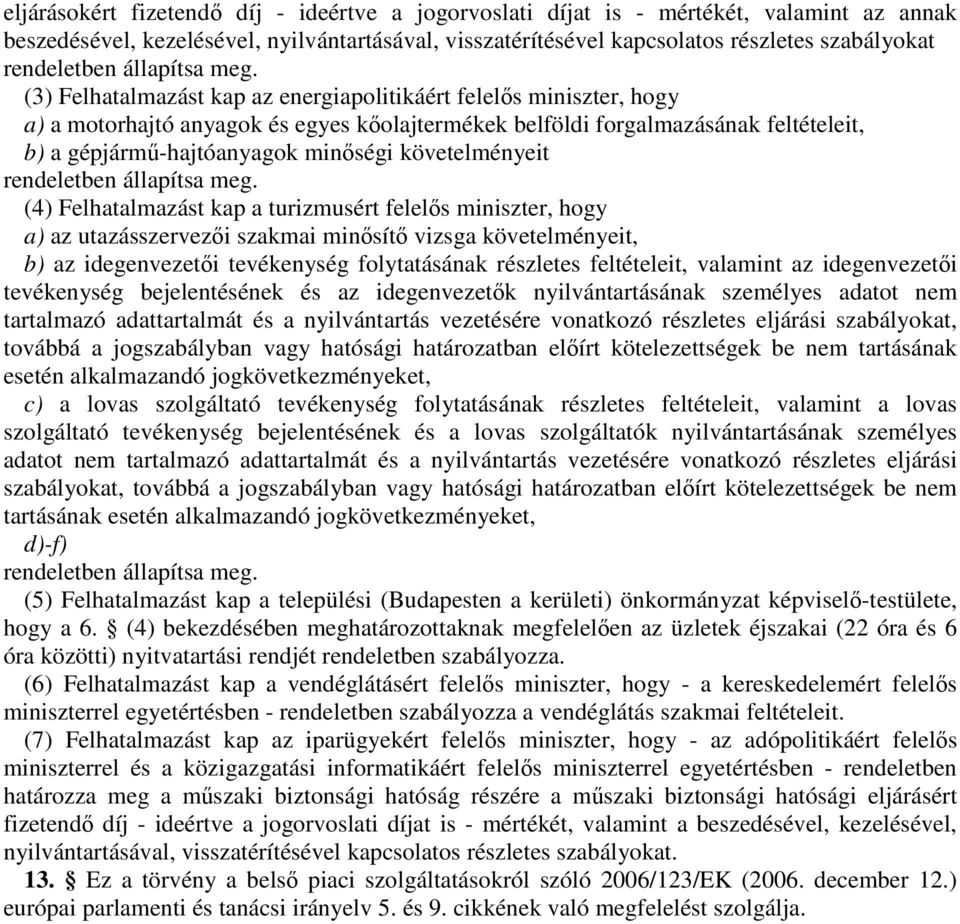 (3) Felhatalmazást kap az energiapolitikáért felelıs miniszter, hogy a) a motorhajtó anyagok és egyes kıolajtermékek belföldi forgalmazásának feltételeit, b) a gépjármő-hajtóanyagok minıségi