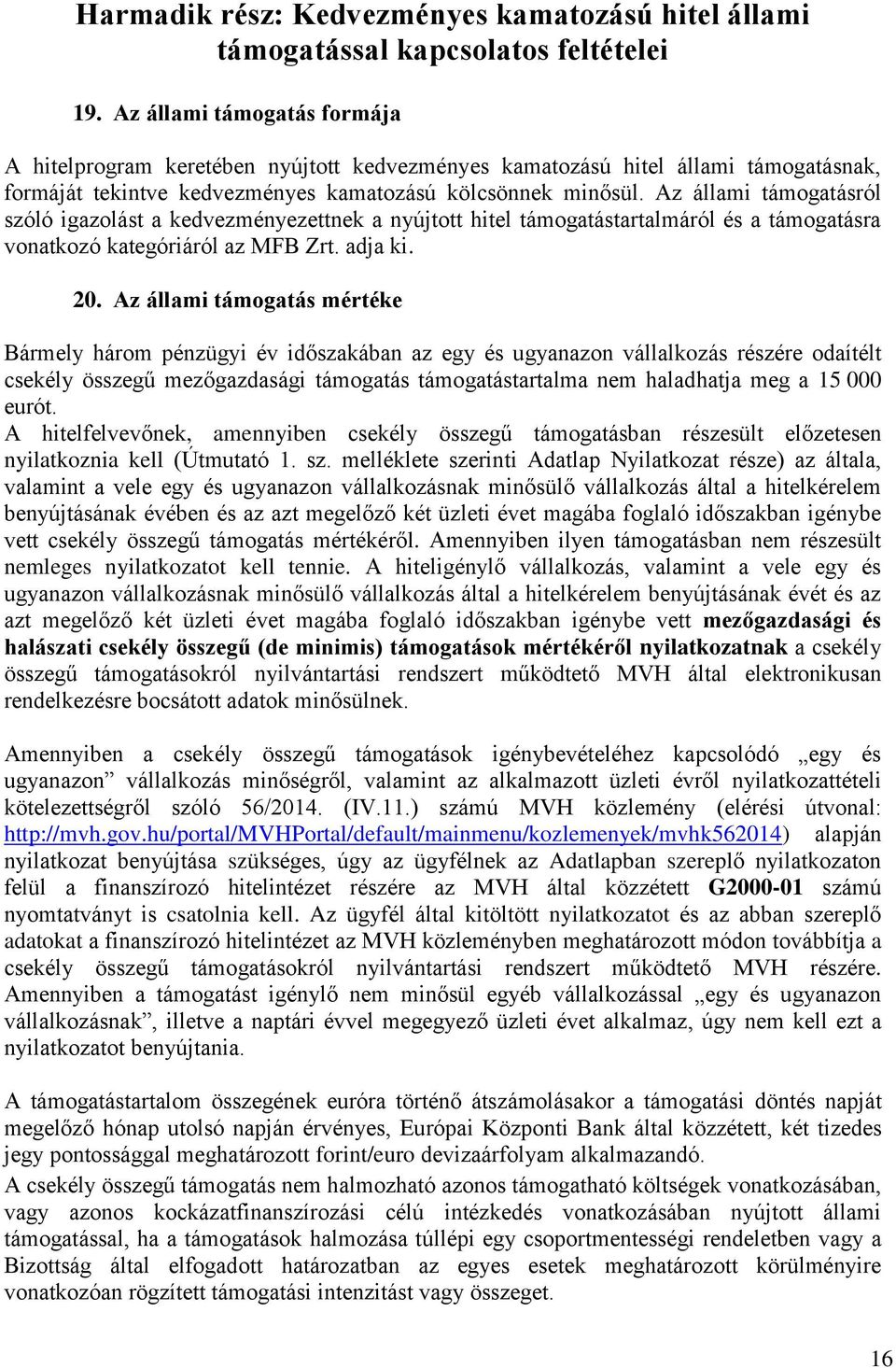 Az állami támogatásról szóló igazolást a kedvezményezettnek a nyújtott hitel támogatástartalmáról és a támogatásra vonatkozó kategóriáról az MFB Zrt. adja ki. 20.