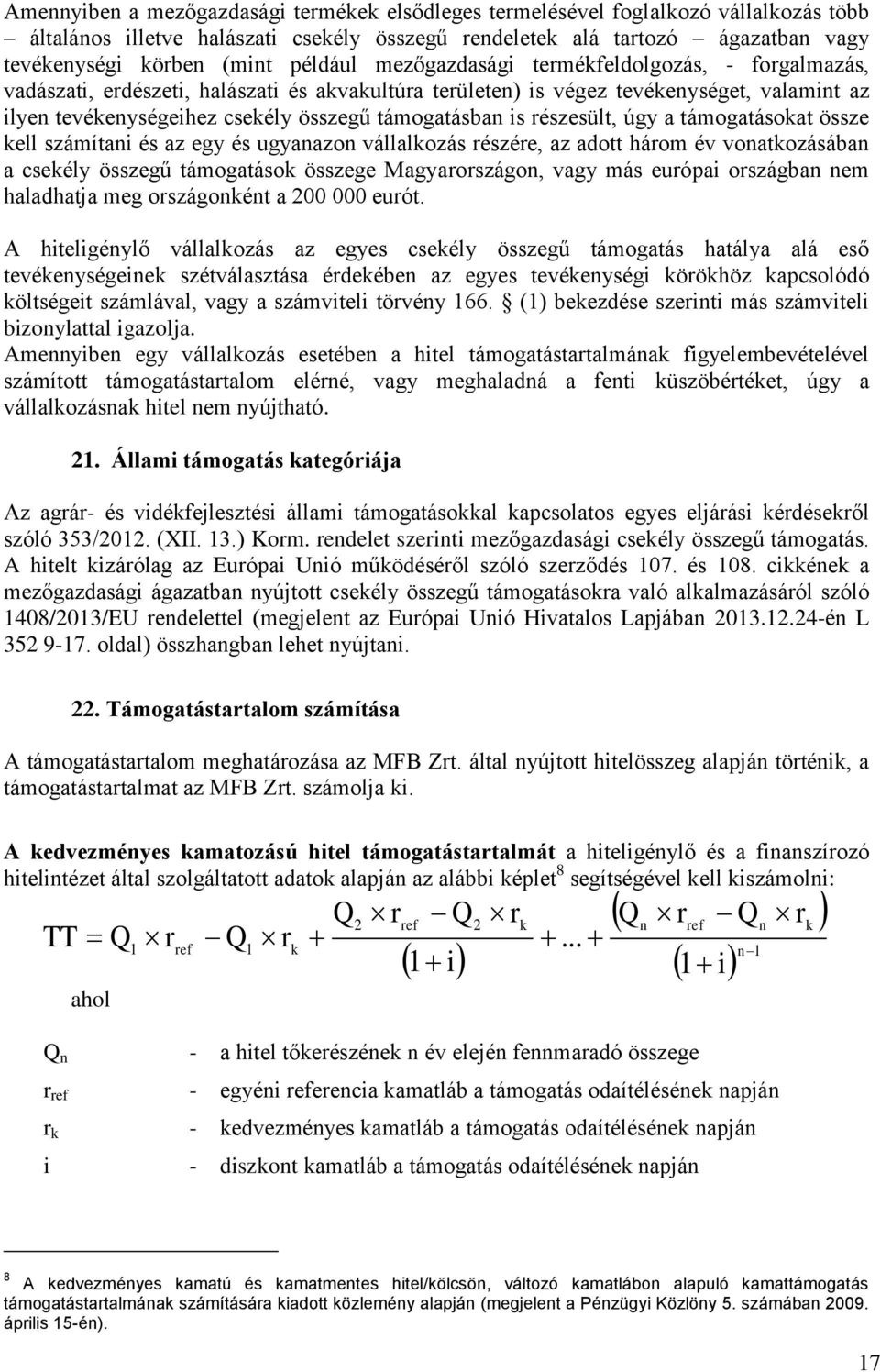 támogatásban is részesült, úgy a támogatásokat össze kell számítani és az egy és ugyanazon vállalkozás részére, az adott három év vonatkozásában a csekély összegű támogatások összege Magyarországon,