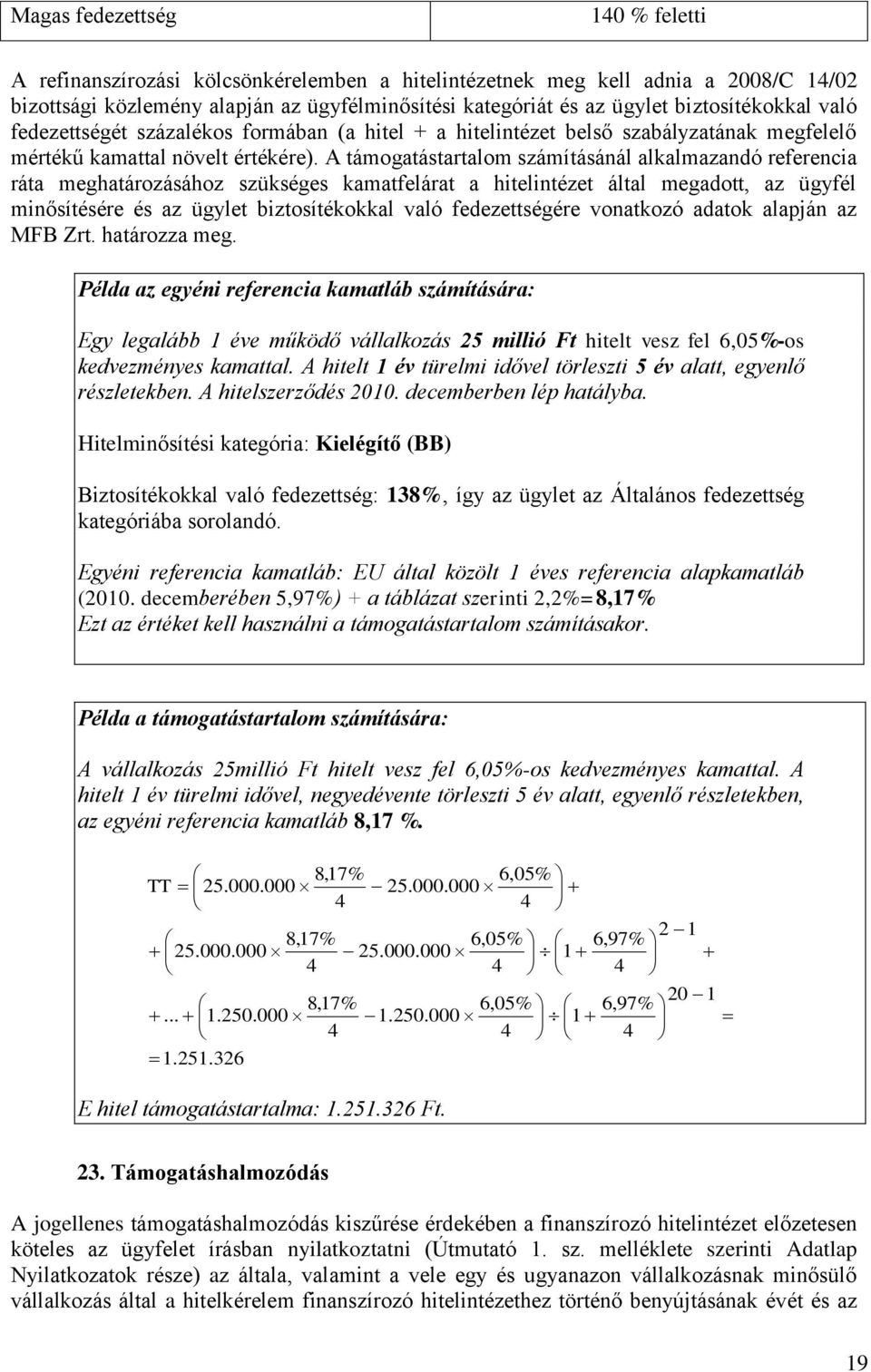 A támogatástartalom számításánál alkalmazandó referencia ráta meghatározásához szükséges kamatfelárat a hitelintézet által megadott, az ügyfél minősítésére és az ügylet biztosítékokkal való