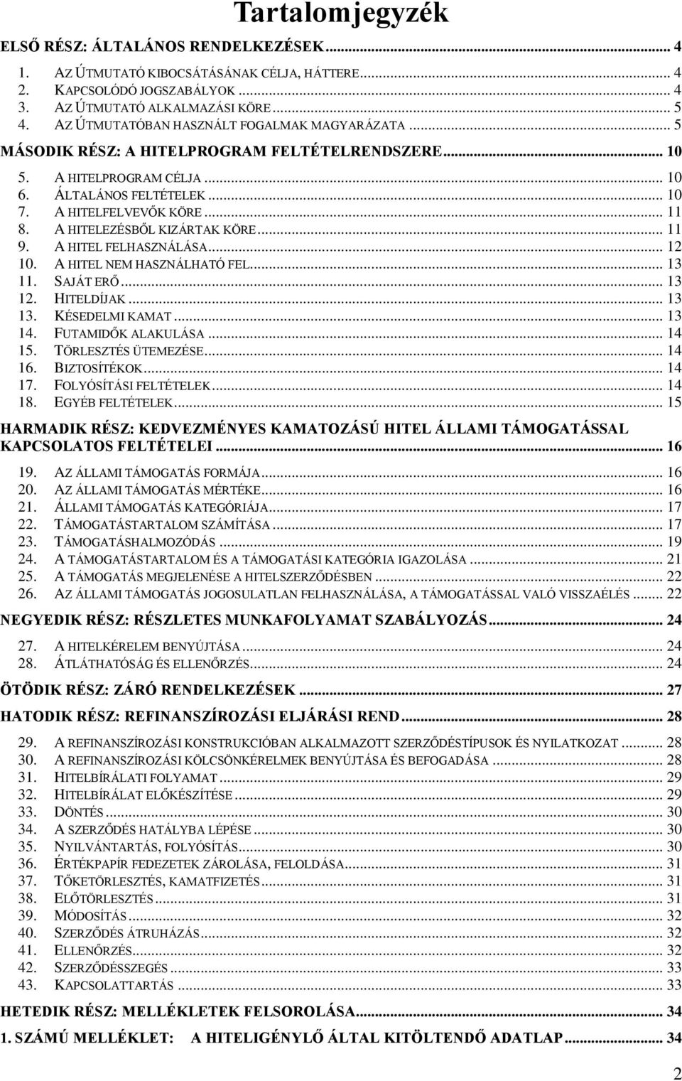 A HITELEZÉSBŐL KIZÁRTAK KÖRE... 11 9. A HITEL FELHASZNÁLÁSA... 12 10. A HITEL NEM HASZNÁLHATÓ FEL... 13 11. SAJÁT ERŐ... 13 12. HITELDÍJAK... 13 13. KÉSEDELMI KAMAT... 13 14. FUTAMIDŐK ALAKULÁSA.