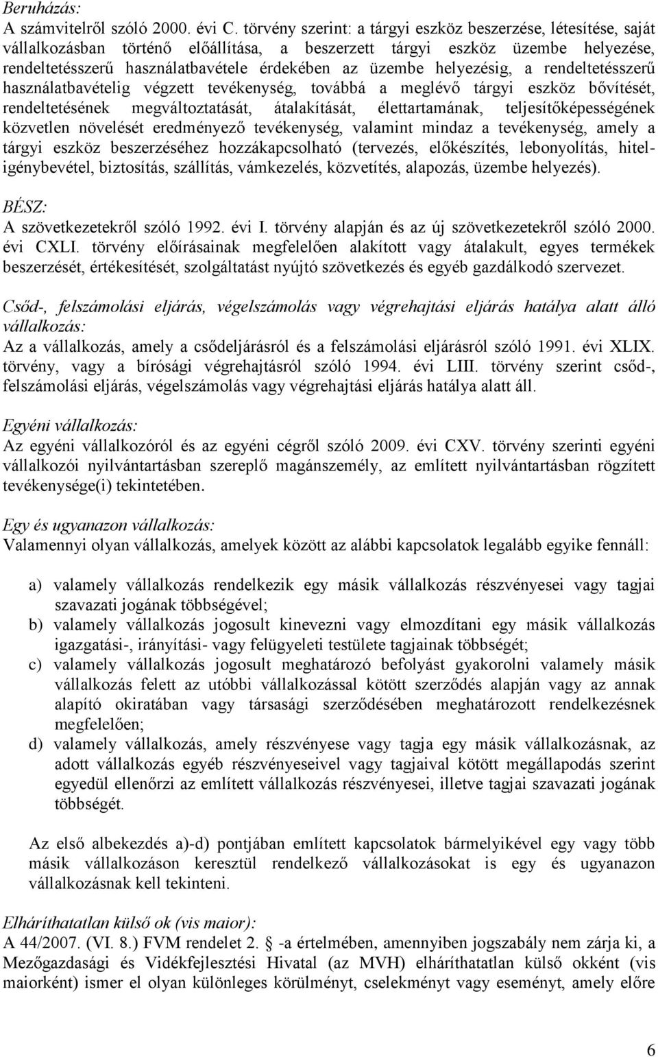 helyezésig, a rendeltetésszerű használatbavételig végzett tevékenység, továbbá a meglévő tárgyi eszköz bővítését, rendeltetésének megváltoztatását, átalakítását, élettartamának, teljesítőképességének