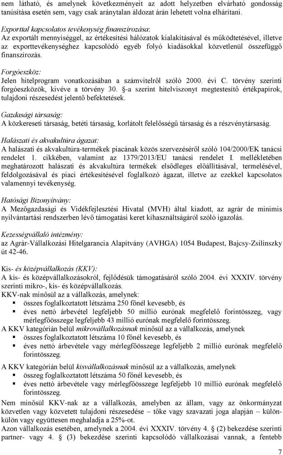 kiadásokkal közvetlenül összefüggő finanszírozás. Forgóeszköz: Jelen hitelprogram vonatkozásában a számvitelről szóló 2000. évi C. törvény szerinti forgóeszközök, kivéve a törvény 30.