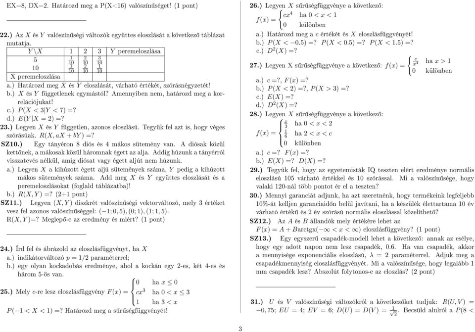 Y < 7) =? d.) E(Y X = ) =? 3.) Legyen X és Y független, azonos eloszlású. Tegyük fel azt is, hogy véges szórásúak. R(X, ax + by ) =? SZ.) Egy tányéron 8 diós és 4 mákos sütemény van.