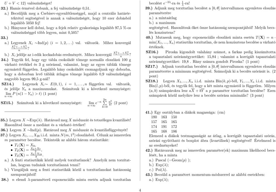 ) Hányszor kell dobni, hogy a fejek relatív gyakorisága legalább 97,5 %-os valószín séggel több legyen, mint 0,505? 33.) a.) Legyenek X i Ind(p) (i =,,...) val. változók. Mihez konvergál X 5+...+X5 n n?