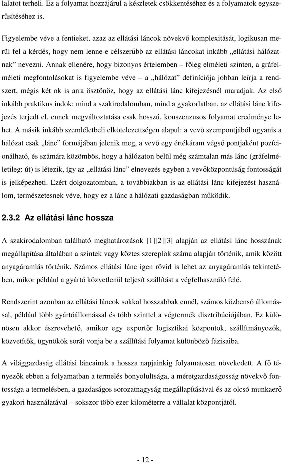 Annak ellenére, hogy bizonyos értelemben főleg elméleti szinten, a gráfelméleti megfontolásokat is figyelembe véve a hálózat definíciója jobban leírja a rendszert, mégis két ok is arra ösztönöz, hogy
