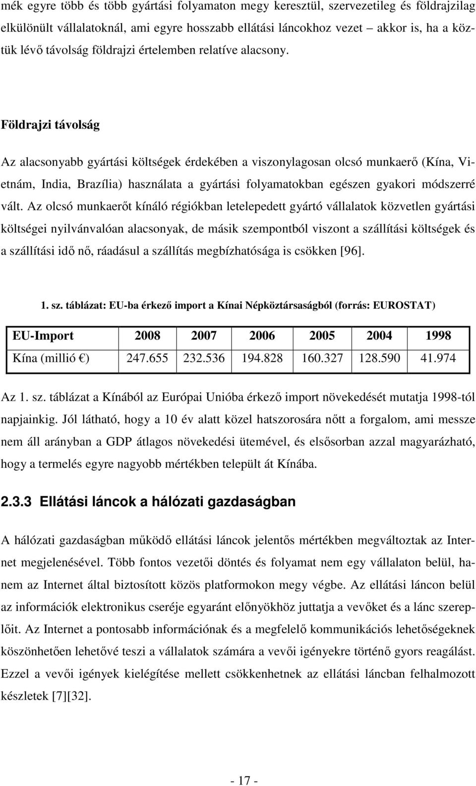 Földrajzi távolság Az alacsonyabb gyártási költségek érdekében a viszonylagosan olcsó munkaerő (Kína, Vietnám, India, Brazília) használata a gyártási folyamatokban egészen gyakori módszerré vált.