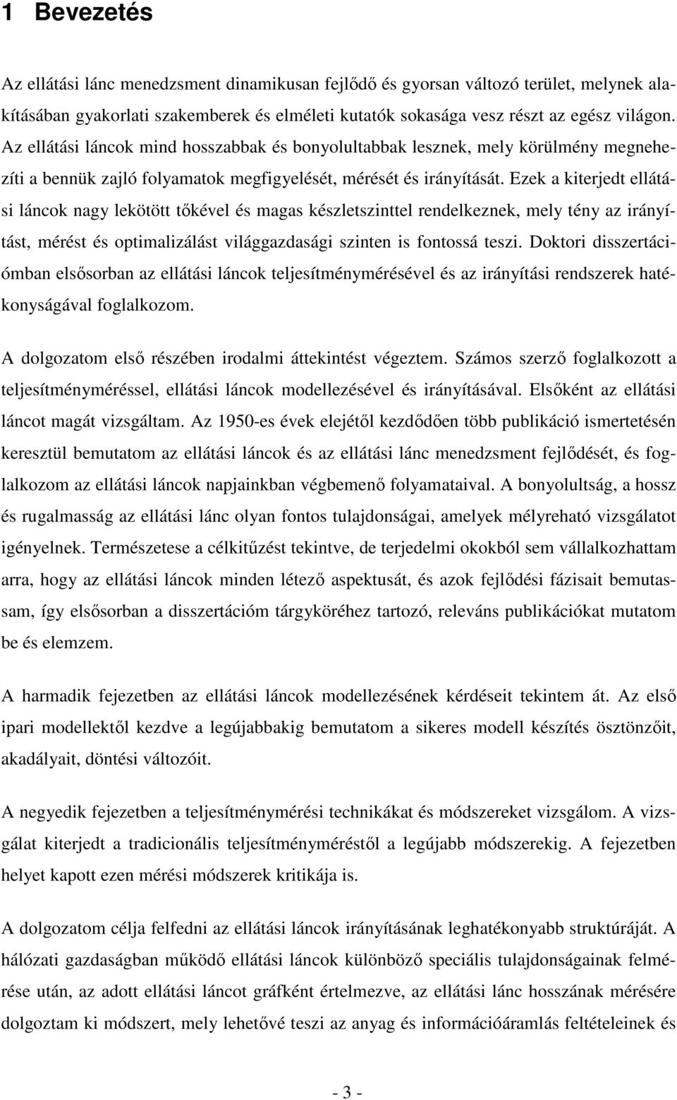 Ezek a kiterjedt ellátási láncok nagy lekötött tőkével és magas készletszinttel rendelkeznek, mely tény az irányítást, mérést és optimalizálást világgazdasági szinten is fontossá teszi.