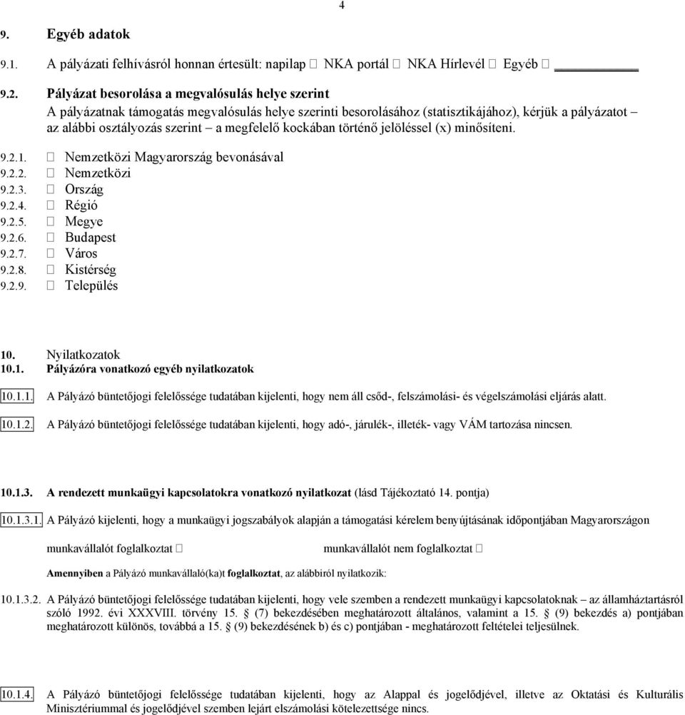 kockában történő jelöléssel (x) minősíteni. 9.2.1. Nemzetközi Magyarország bevonásával 9.2.2. Nemzetközi 9.2.3. Ország 9.2.4. Régió 9.2.5. Megye 9.2.6. Budapest 9.2.7. Város 9.2.8. Kistérség 9.2.9. Település 10.