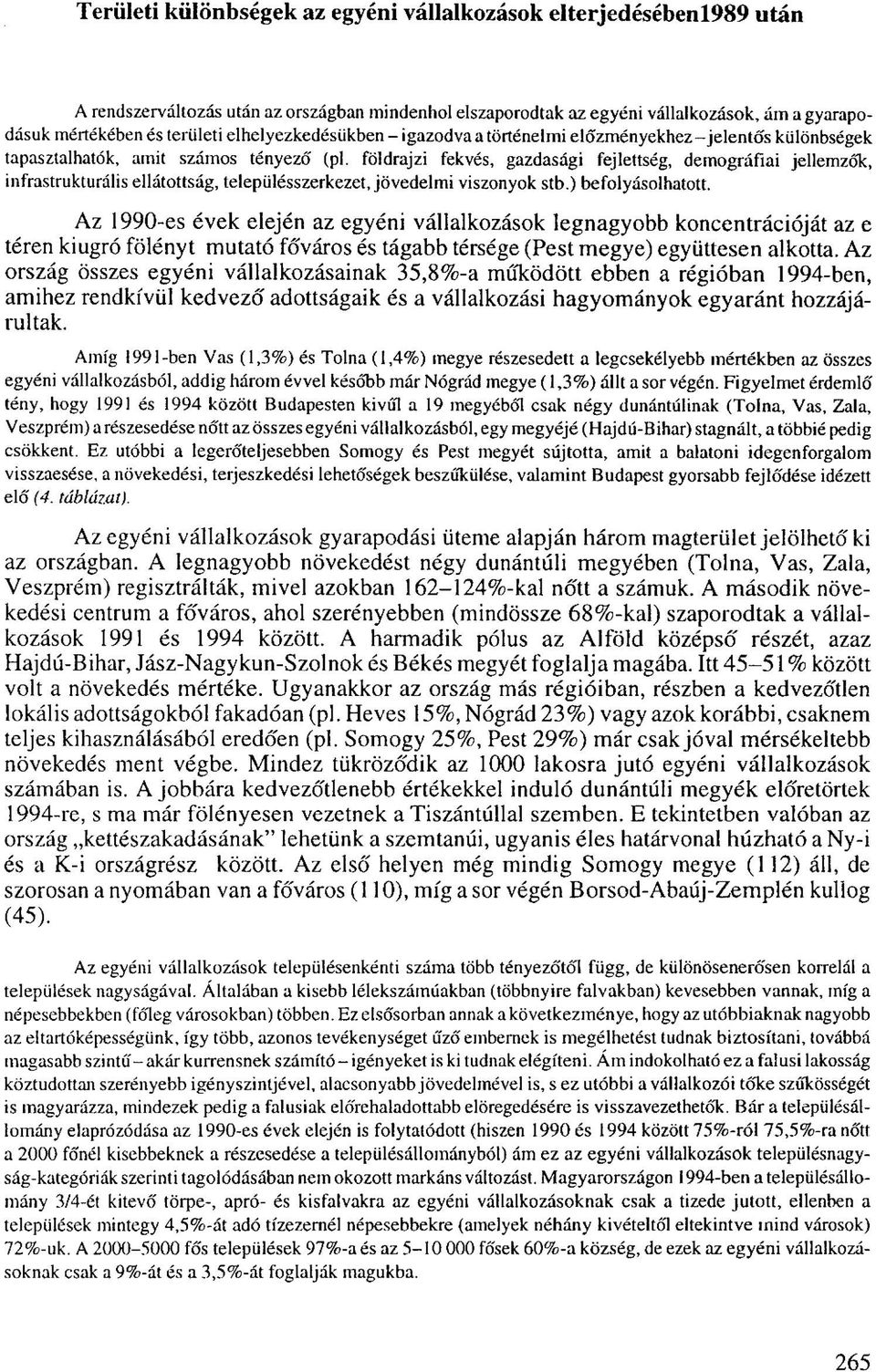 földrajzi fekvés, gazdasági fejlettség, demográfiai jellemzők, infrastrukturális ellátottság, településszerkezet jövedelmi viszonyok stb.) befolyásolhatott.