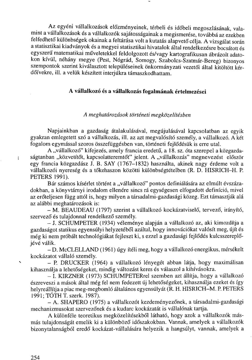 A vizsgálat során a statisztikai kiadványok és a megyei statisztikai hivatalok által rendelkezésre bocsátott és egyszerű matematikai műveletekkel feldolgozott és/vagy kartografikusan ábrázolt