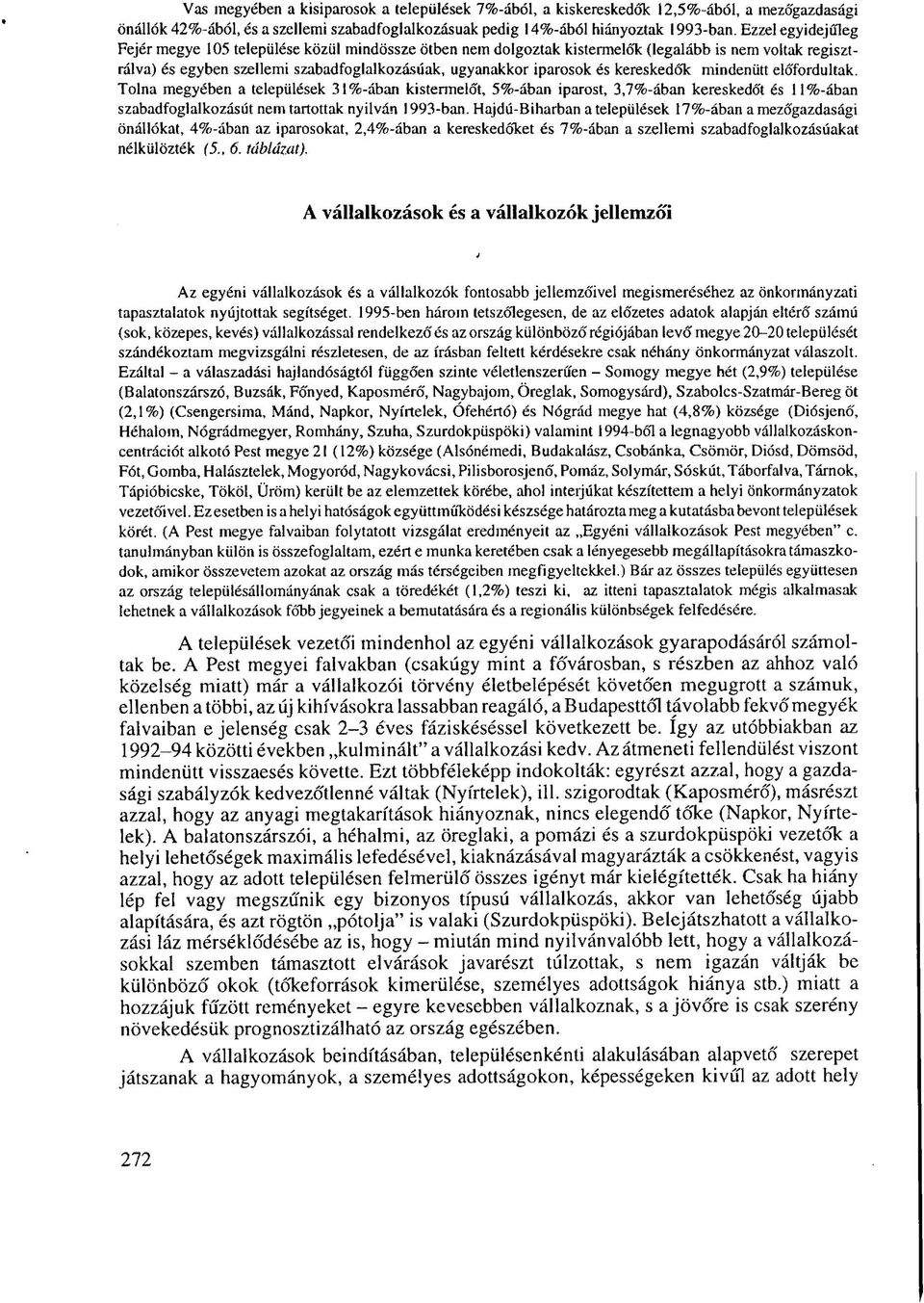 kereskedők mindenütt előfordultak. Tolna megyében a települések 31%-ában kistermelőt, 5%-ában iparost, 3,7%-ában kereskedőt és 11%-ában szabadfoglalkozásút nem tartottak nyilván 1993-ban.