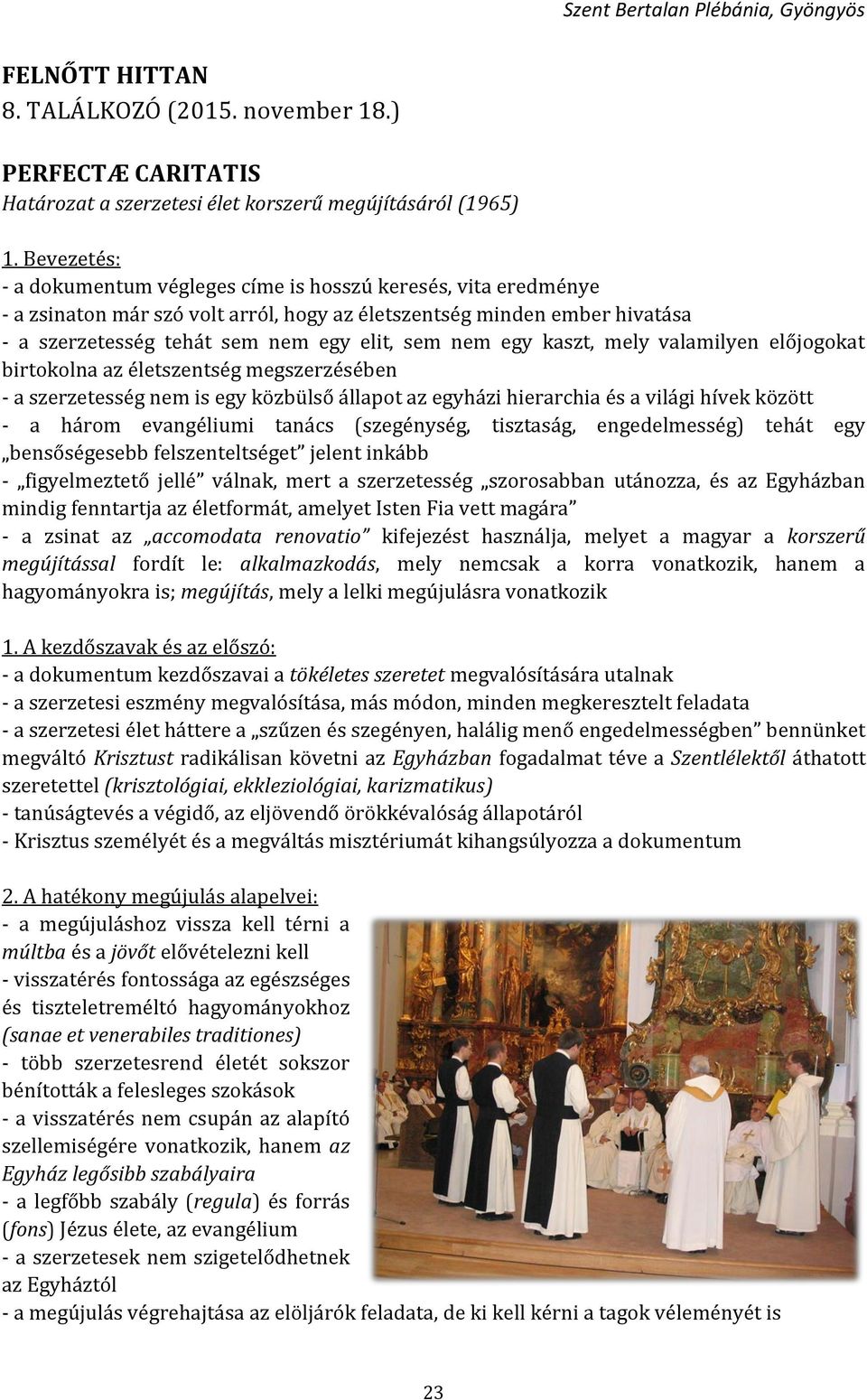 egy kaszt, mely valamilyen előjogokat birtokolna az életszentség megszerzésében - a szerzetesség nem is egy közbülső állapot az egyházi hierarchia és a világi hívek között - a három evangéliumi