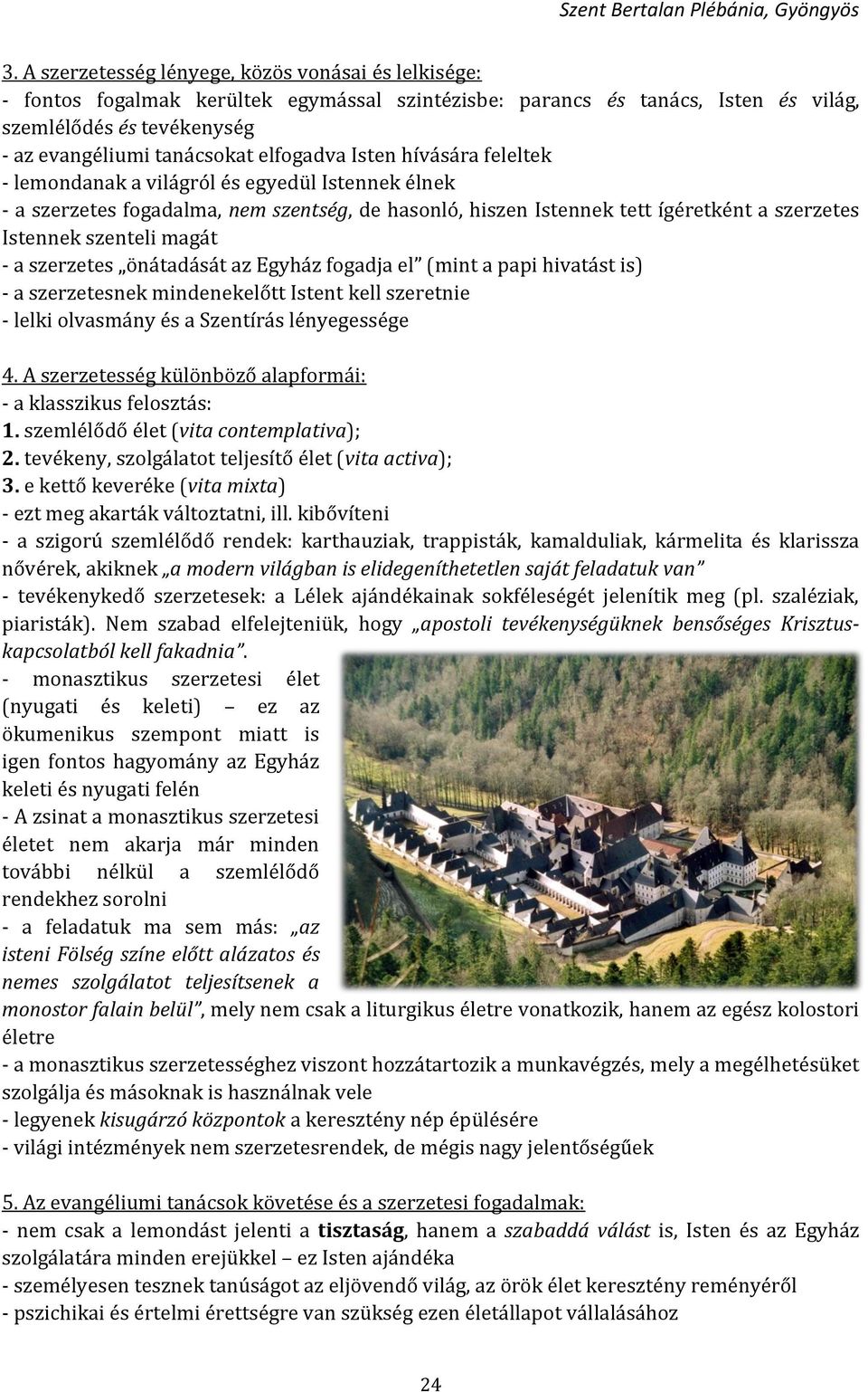 magát - a szerzetes önátadását az Egyház fogadja el (mint a papi hivatást is) - a szerzetesnek mindenekelőtt Istent kell szeretnie - lelki olvasmány és a Szentírás lényegessége 4.