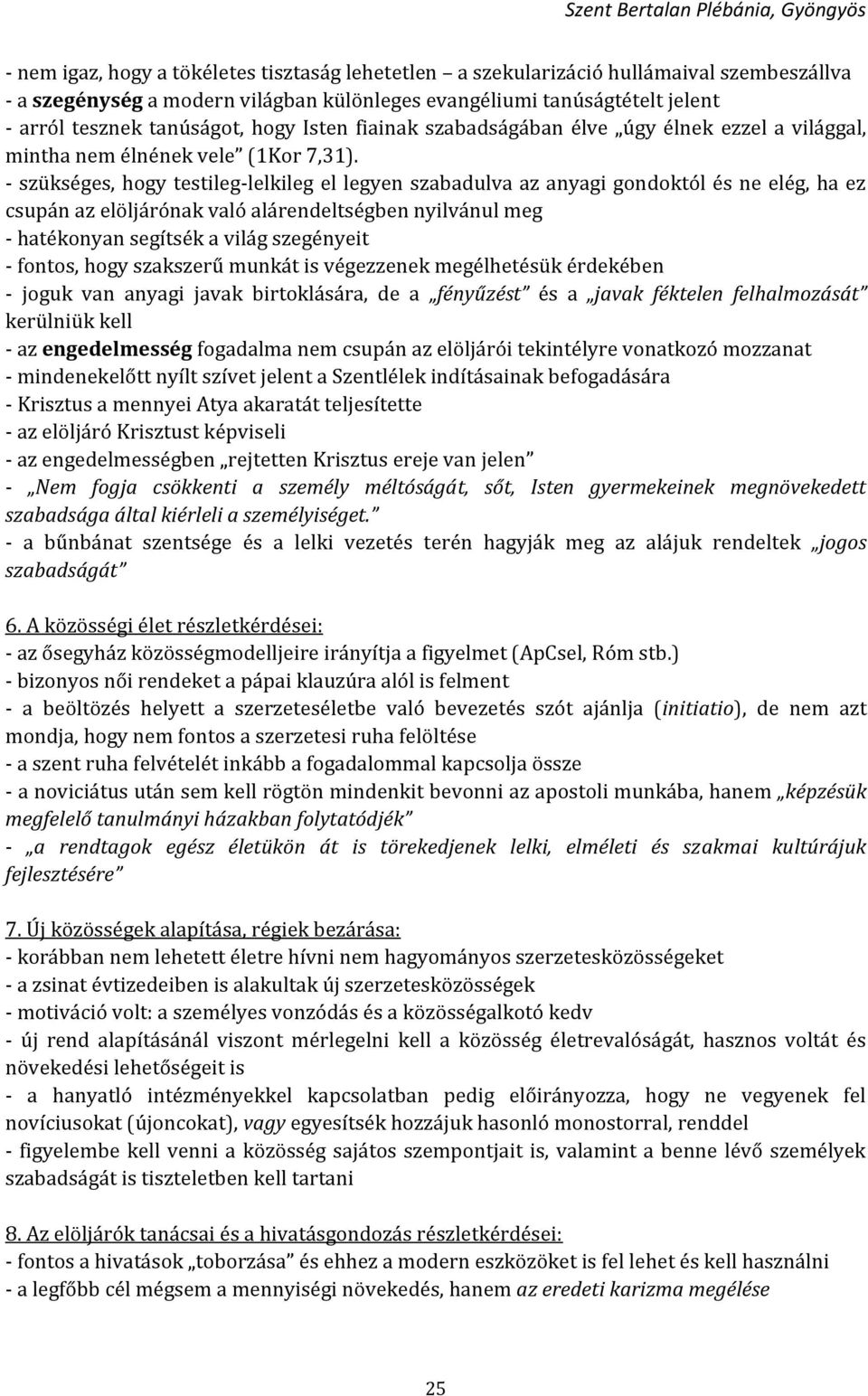 - szükséges, hogy testileg-lelkileg el legyen szabadulva az anyagi gondoktól és ne elég, ha ez csupán az elöljárónak való alárendeltségben nyilvánul meg - hatékonyan segítsék a világ szegényeit -
