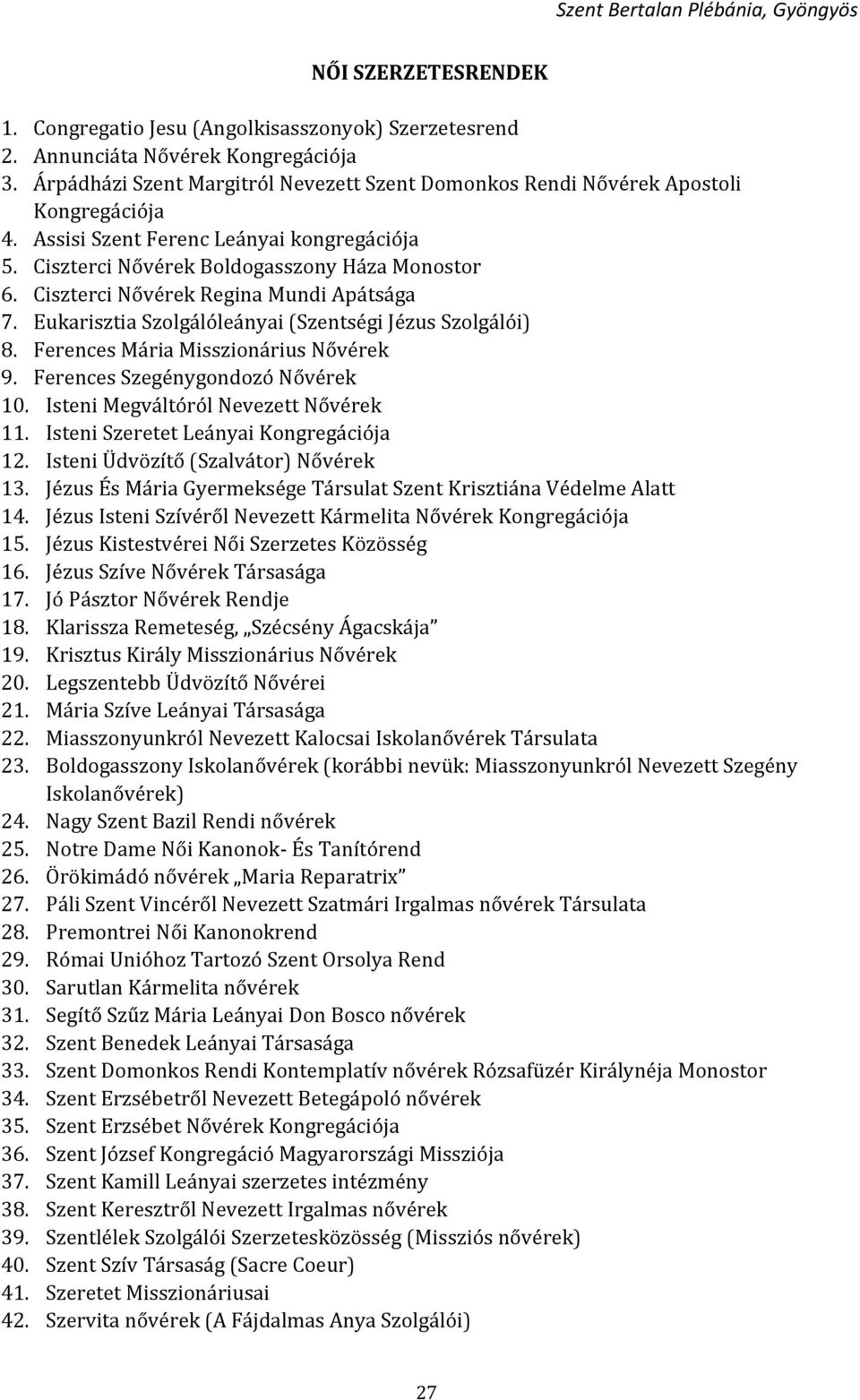 Ciszterci Nővérek Regina Mundi Apátsága 7. Eukarisztia Szolgálóleányai (Szentségi Jézus Szolgálói) 8. Ferences Mária Misszionárius Nővérek 9. Ferences Szegénygondozó Nővérek 10.