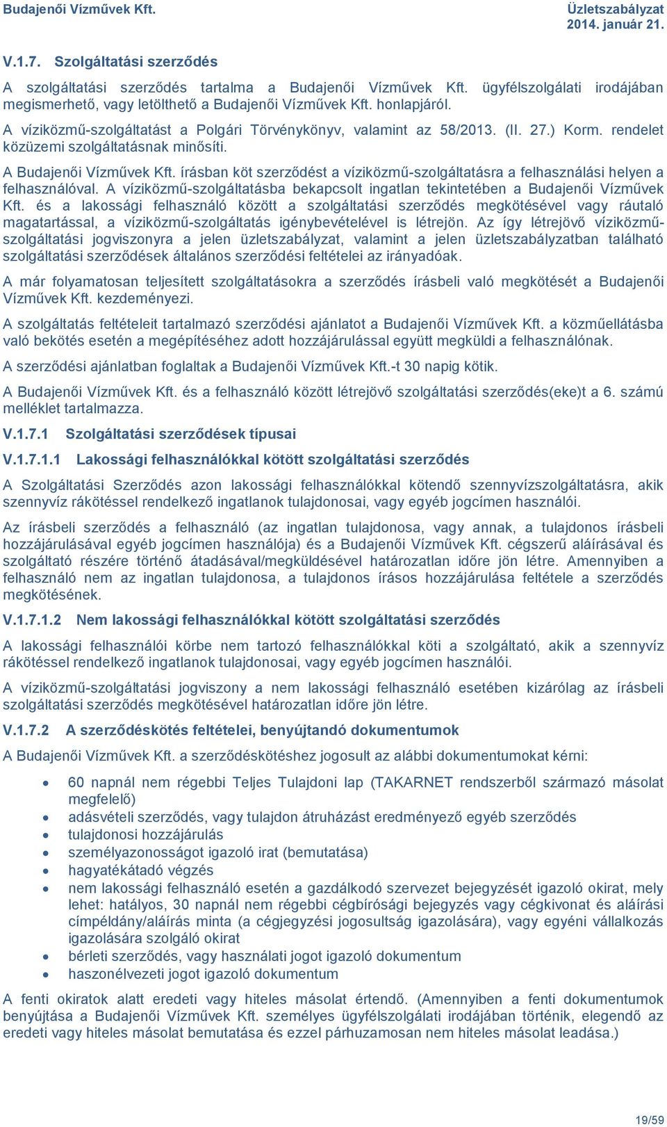 írásban köt szerződést a víziközmű-szolgáltatásra a felhasználási helyen a felhasználóval. A víziközmű-szolgáltatásba bekapcsolt ingatlan tekintetében a Budajenői Vízművek Kft.