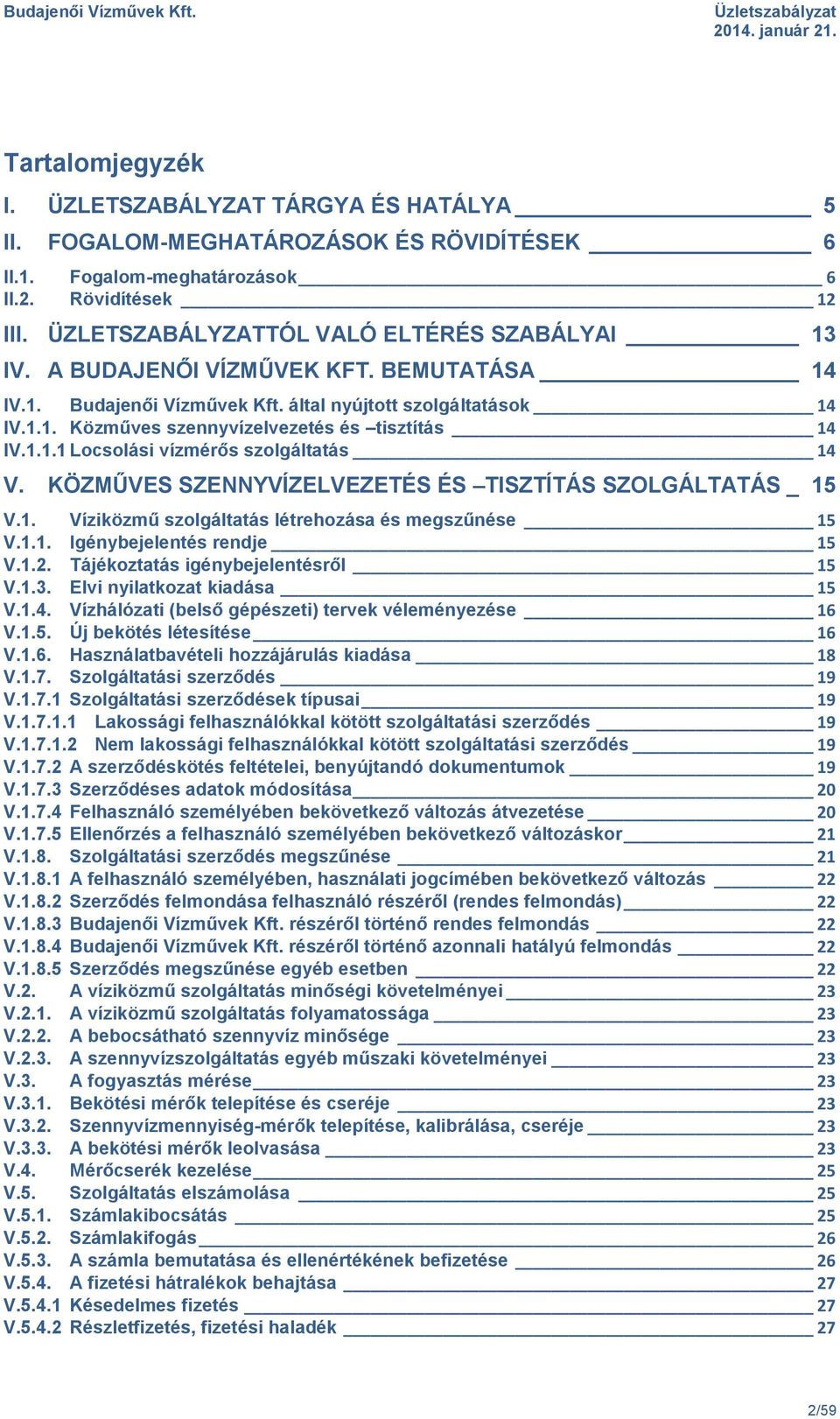 1.1.1 Locsolási vízmérős szolgáltatás 14 V. KÖZMŰVES SZENNYVÍZELVEZETÉS ÉS TISZTÍTÁS SZOLGÁLTATÁS _ 15 V.1. Víziközmű szolgáltatás létrehozása és megszűnése 15 V.1.1. Igénybejelentés rendje 15 V.1.2.