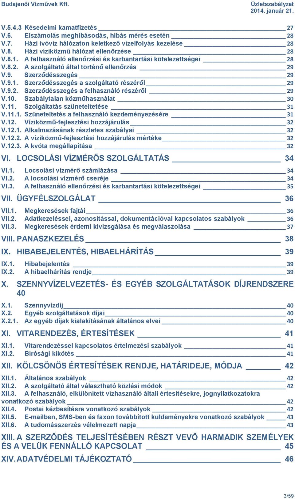 10. Szabálytalan közműhasználat 30 V.11. Szolgáltatás szüneteltetése 31 V.11.1. Szüneteltetés a felhasználó kezdeményezésére 31 V.12. Víziközmű-fejlesztési hozzájárulás 32 V.12.1. Alkalmazásának részletes szabályai 32 V.