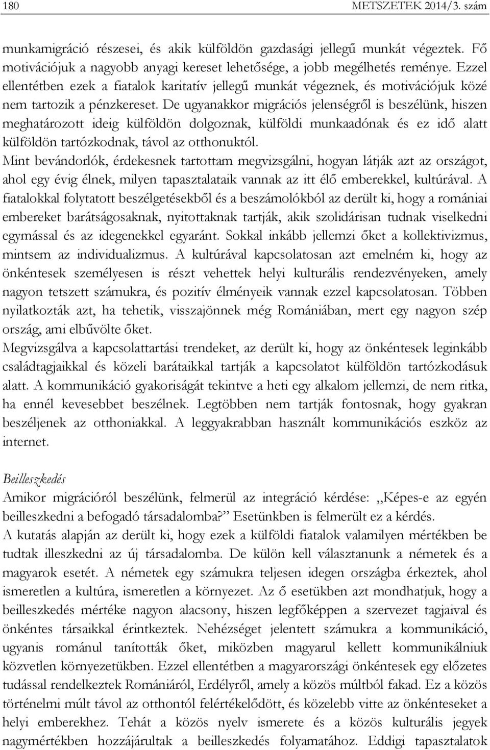 De ugyanakkor migrációs jelenségről is beszélünk, hiszen meghatározott ideig külföldön dolgoznak, külföldi munkaadónak és ez idő alatt külföldön tartózkodnak, távol az otthonuktól.