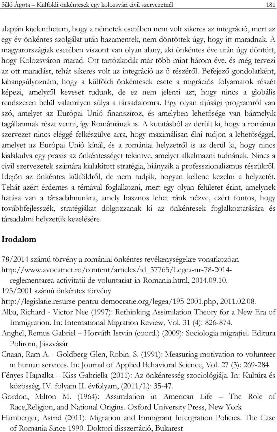 Ott tartózkodik már több mint három éve, és még tervezi az ott maradást, tehát sikeres volt az integráció az ő részéről.