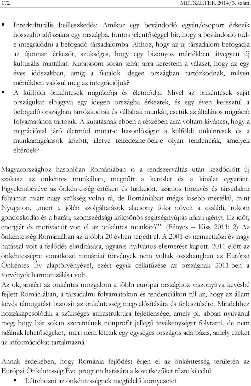 Ahhoz, hogy az új társadalom befogadja az újonnan érkezőt, szükséges, hogy egy bizonyos mértékben átvegyen új kulturális mintákat.