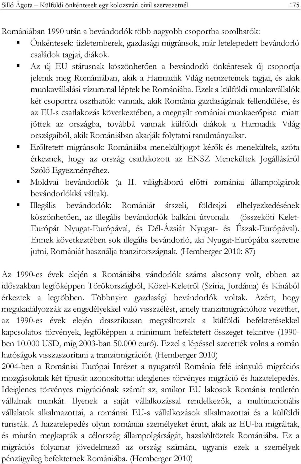 Az új EU státusnak köszönhetően a bevándorló önkéntesek új csoportja jelenik meg Romániában, akik a Harmadik Világ nemzeteinek tagjai, és akik munkavállalási vízummal léptek be Romániába.