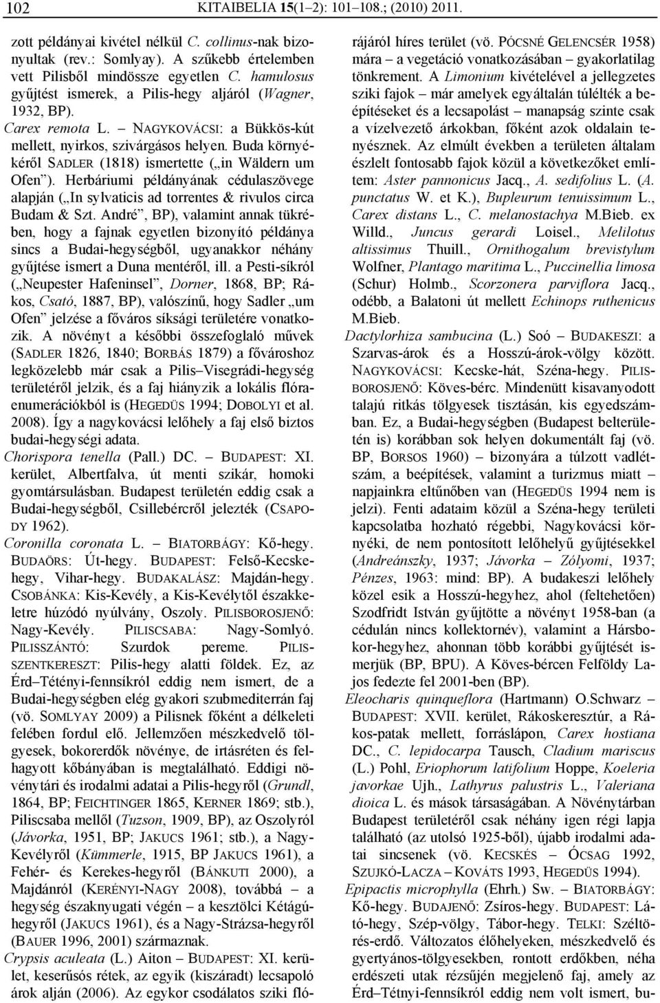 Buda környékéről SADLER (1818) ismertette ( in Wäldern um Ofen ). Herbáriumi példányának cédulaszövege alapján ( In sylvaticis ad torrentes & rivulos circa Budam & Szt.