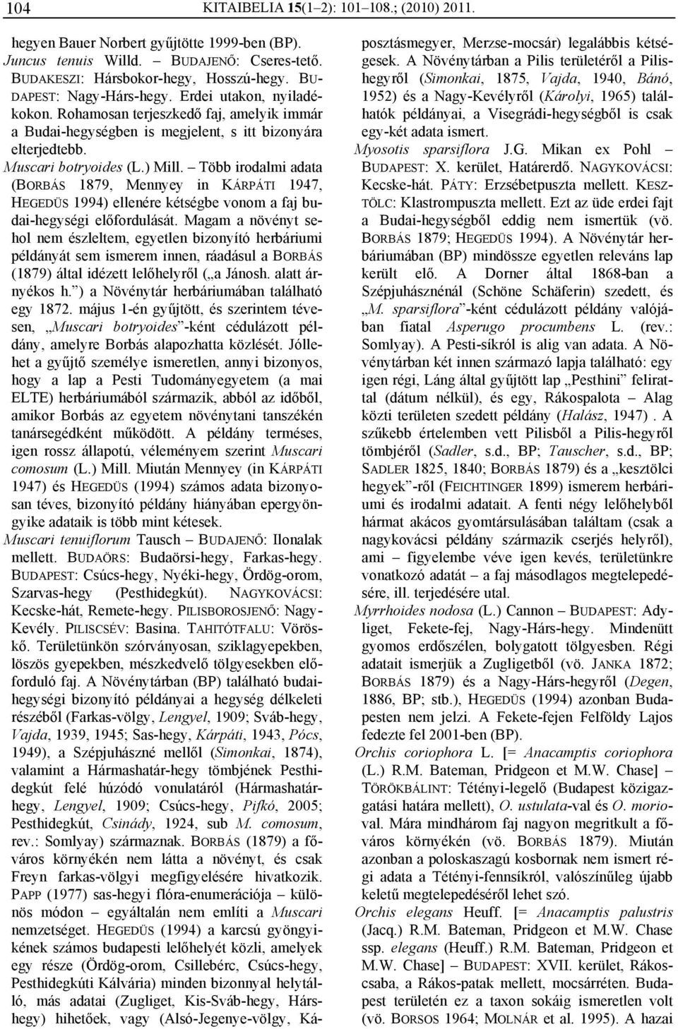 Több irodalmi adata (BORBÁS 1879, Mennyey in KÁRPÁTI 1947, HEGEDÜS 1994) ellenére kétségbe vonom a faj budai-hegységi előfordulását.