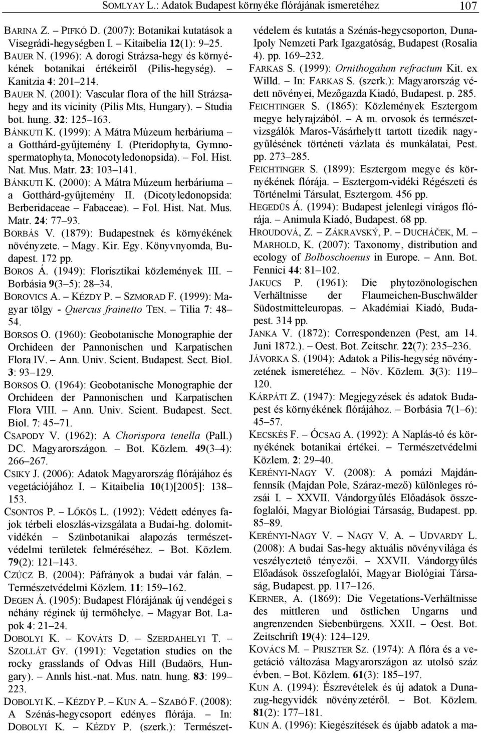 Studia bot. hung. 32: 125 163. BÁNKUTI K. (1999): A Mátra Múzeum herbáriuma a Gotthárd-gyűjtemény I. (Pteridophyta, Gymnospermatophyta, Monocotyledonopsida). Fol. Hist. Nat. Mus. Matr. 23: 103 141.