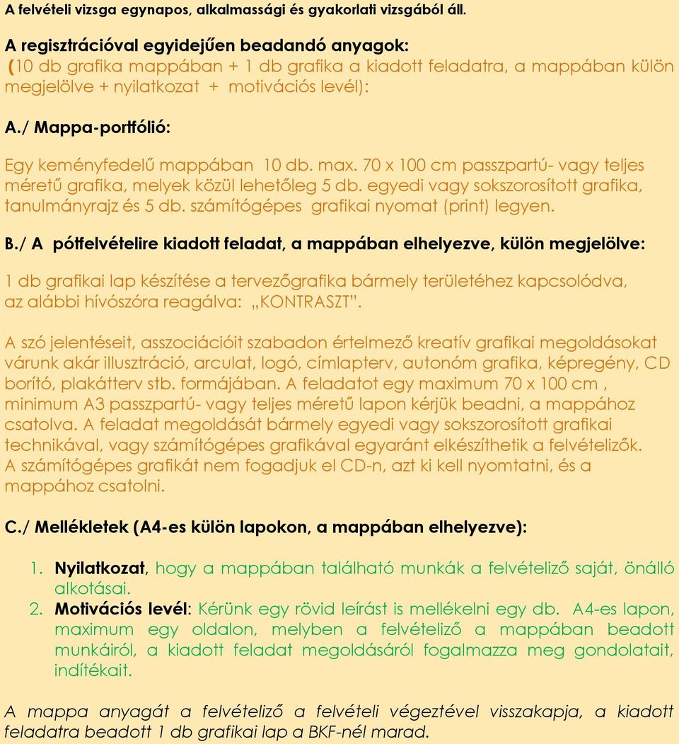 / Mappa-portfólió: Egy keményfedelű mappában 10 db. max. 70 x 100 cm passzpartú- vagy teljes méretű grafika, melyek közül lehetőleg 5 db. egyedi vagy sokszorosított grafika, tanulmányrajz és 5 db.
