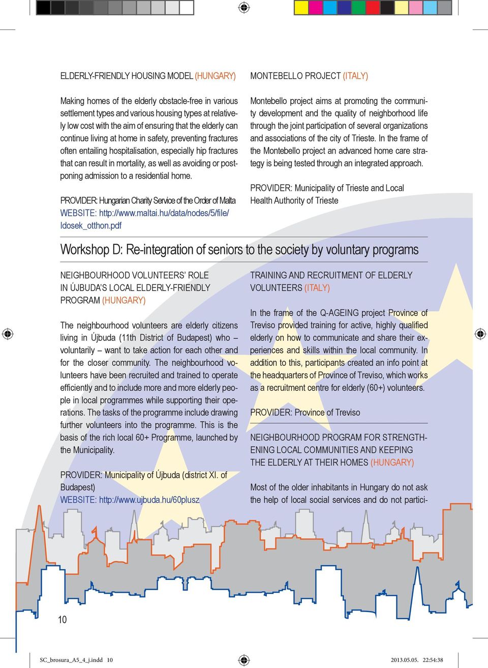 to a residential home. PROVIDER: Hungarian Charity Service of the Order of Malta WEBSITE: http://www.maltai.hu/data/nodes/5/file/ Idosek_otthon.